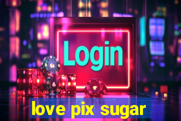 love pix sugar